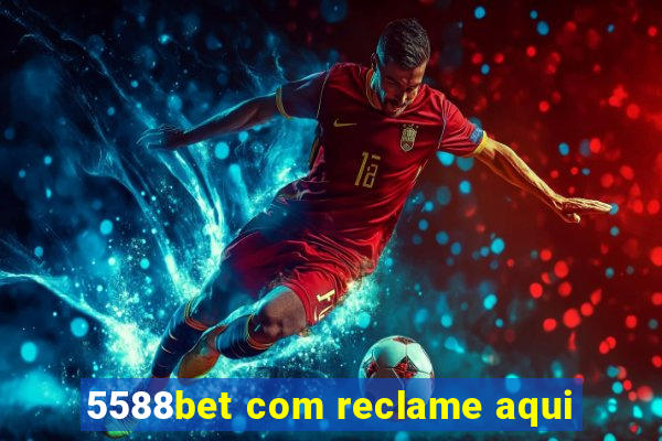 5588bet com reclame aqui